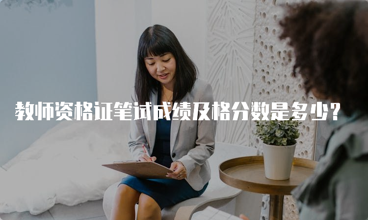 教师资格证笔试成绩及格分数是多少？