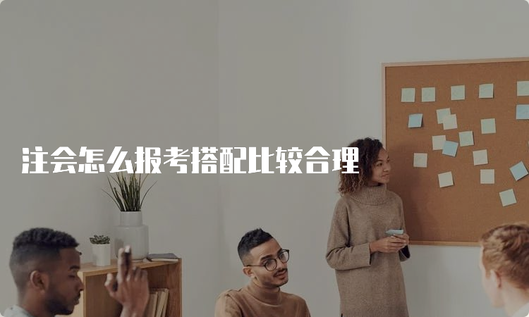 注会怎么报考搭配比较合理