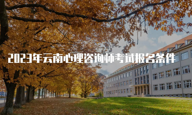 2023年云南心理咨询师考试报名条件