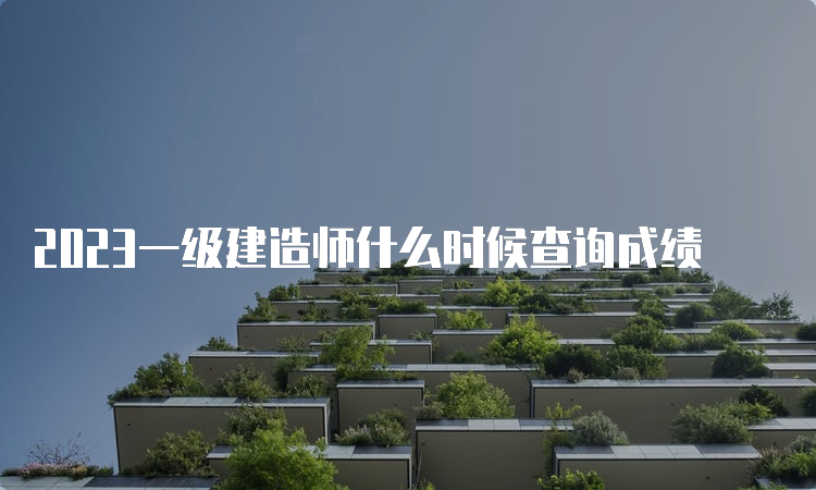 2023一级建造师什么时候查询成绩