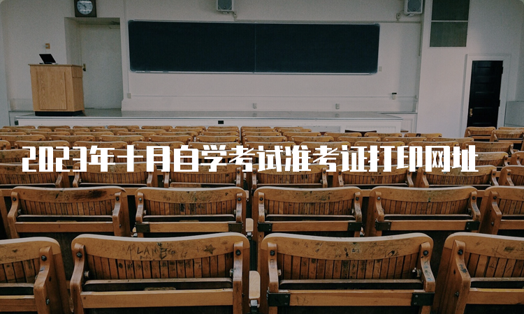 2023年十月自学考试准考证打印网址