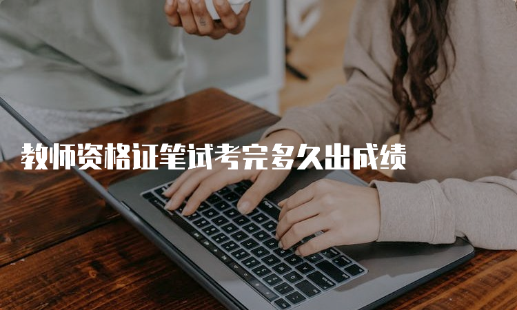 教师资格证笔试考完多久出成绩