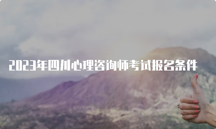 2023年四川心理咨询师考试报名条件