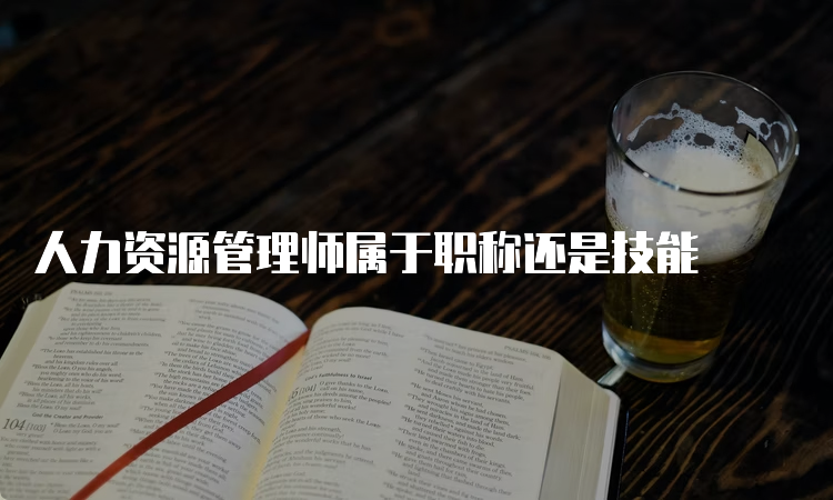 人力资源管理师属于职称还是技能