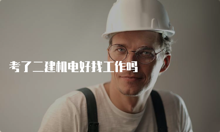 考了二建机电好找工作吗