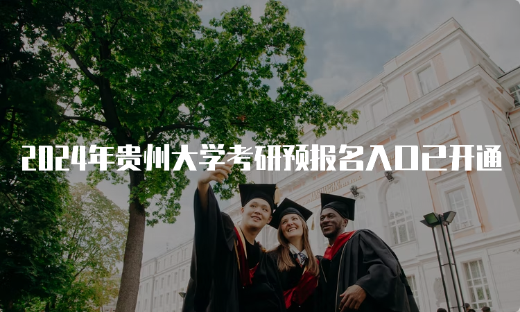 2024年贵州大学考研预报名入口已开通