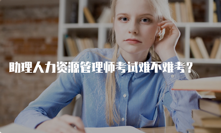 助理人力资源管理师考试难不难考？