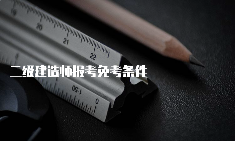 二级建造师报考免考条件