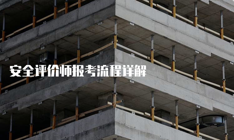 安全评价师报考流程详解