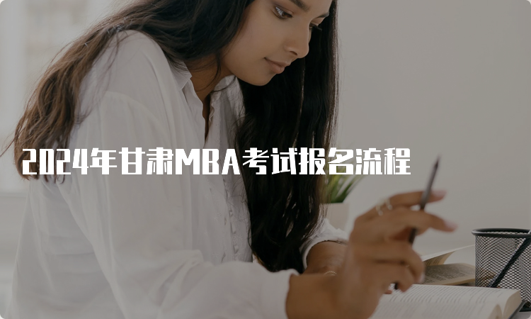 2024年甘肃MBA考试报名流程