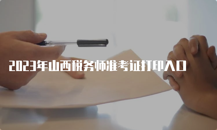 2023年山西税务师准考证打印入口