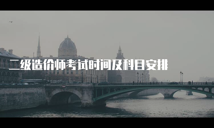 二级造价师考试时间及科目安排