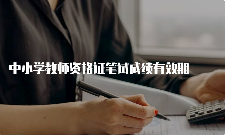 中小学教师资格证笔试成绩有效期