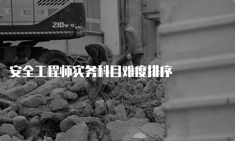 安全工程师实务科目难度排序