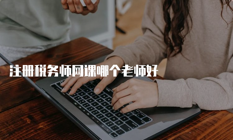 注册税务师网课哪个老师好