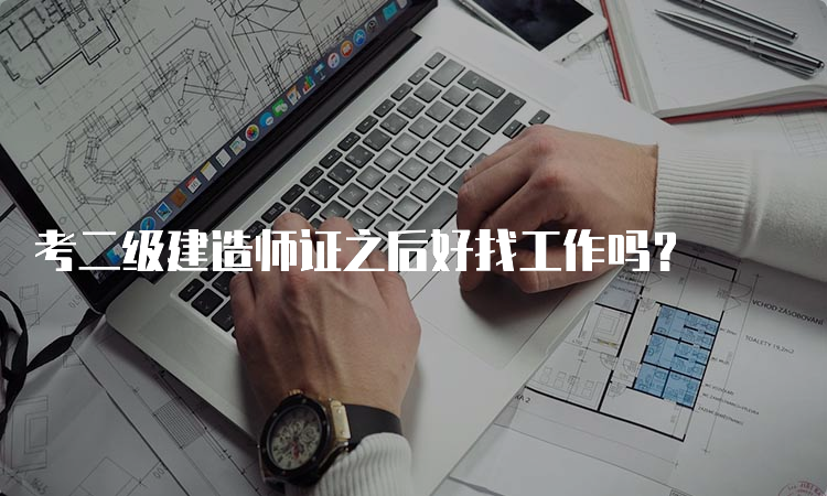 考二级建造师证之后好找工作吗？