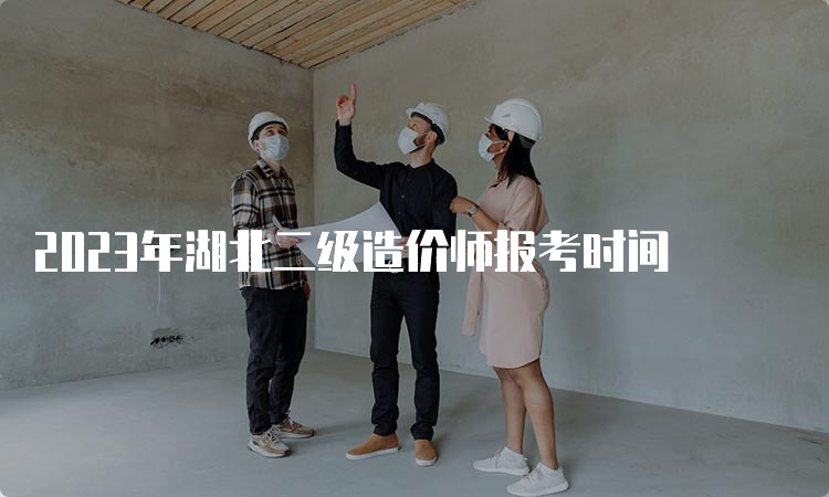 2023年湖北二级造价师报考时间