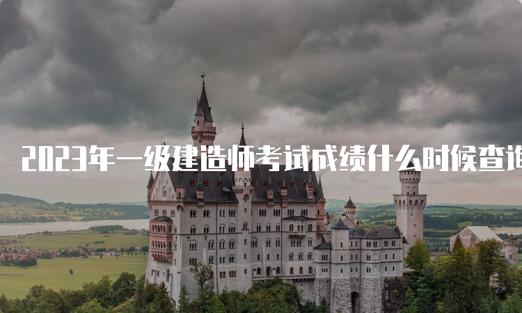 2023年一级建造师考试成绩什么时候查询