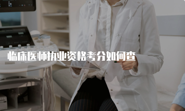 临床医师执业资格考分如何查