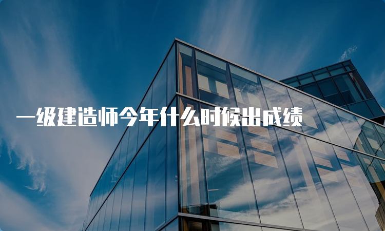 一级建造师今年什么时候出成绩