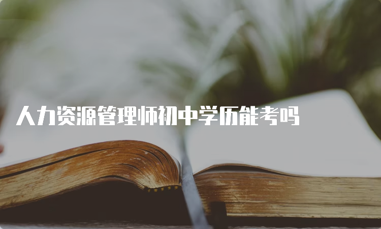 人力资源管理师初中学历能考吗