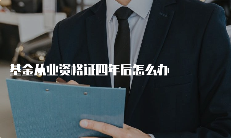 基金从业资格证四年后怎么办