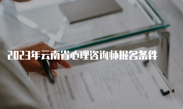 2023年云南省心理咨询师报名条件