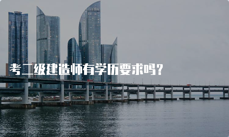 考二级建造师有学历要求吗？