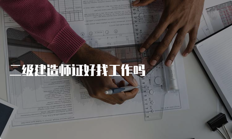 二级建造师证好找工作吗