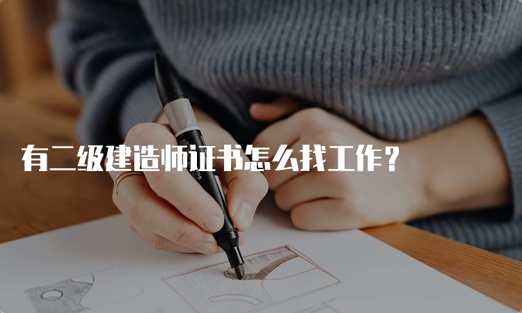 有二级建造师证书怎么找工作？