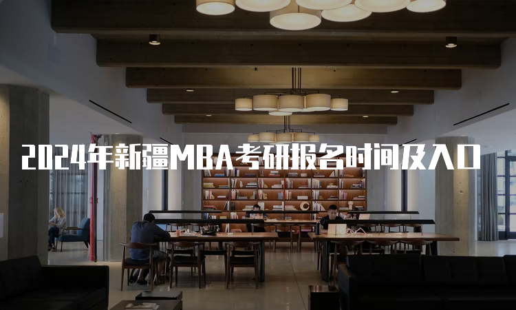 2024年新疆MBA考研报名时间及入口