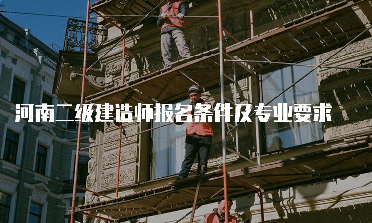 河南二级建造师报名条件及专业要求