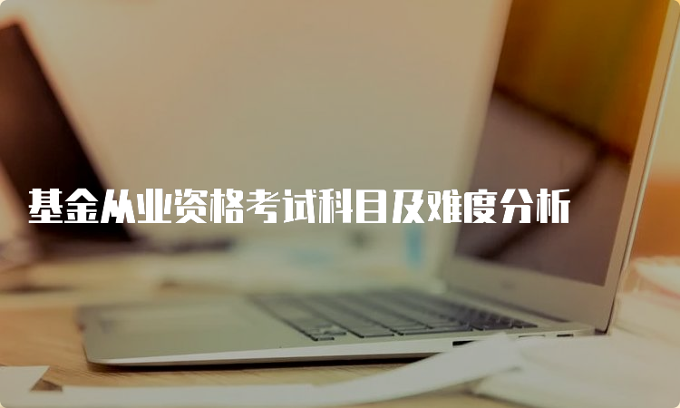 基金从业资格考试科目及难度分析