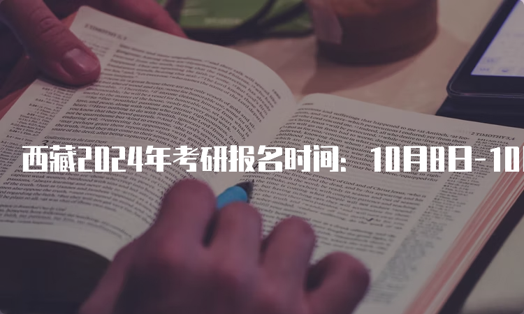 西藏2024年考研报名时间：10月8日-10月25日