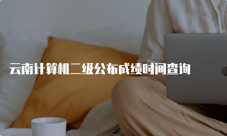 云南计算机二级公布成绩时间查询