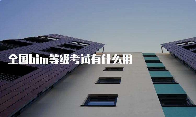 全国bim等级考试有什么用