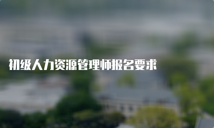 初级人力资源管理师报名要求