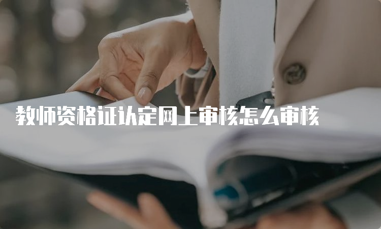 教师资格证认定网上审核怎么审核