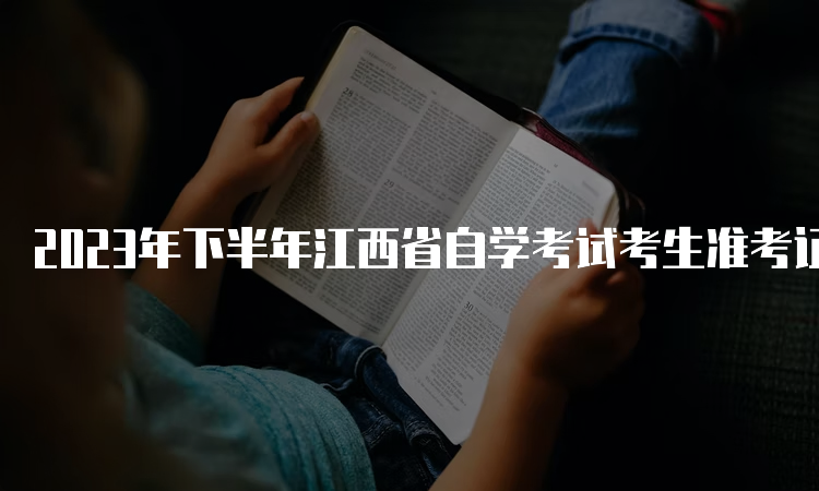 2023年下半年江西省自学考试考生准考证下载时间：10月20日起