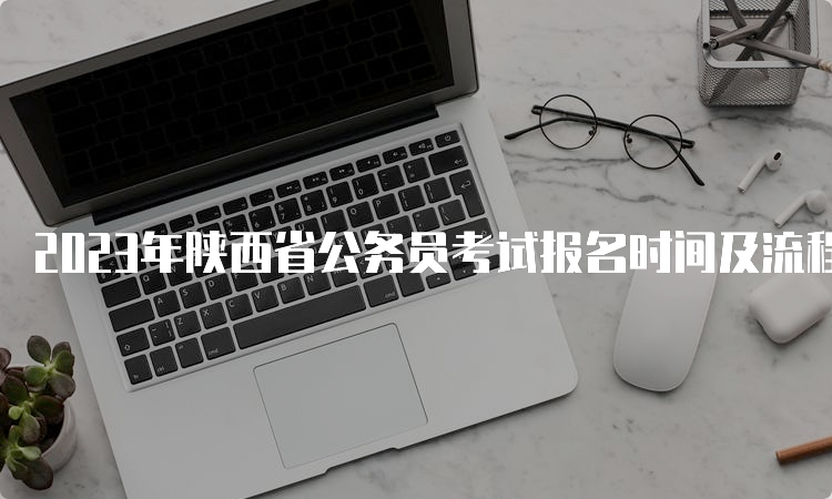 2023年陕西省公务员考试报名时间及流程