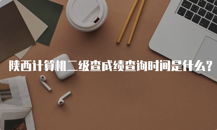 陕西计算机二级查成绩查询时间是什么？