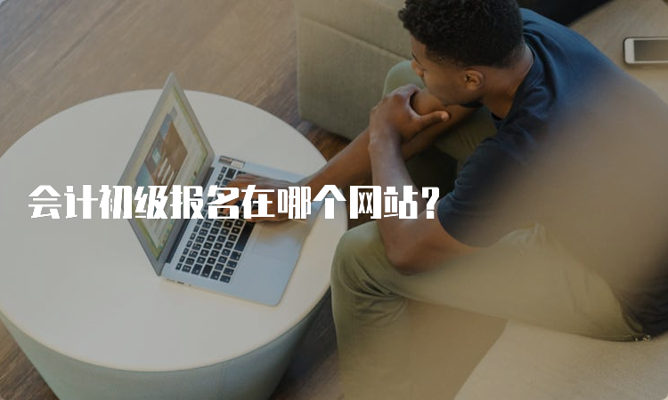 会计初级报名在哪个网站？