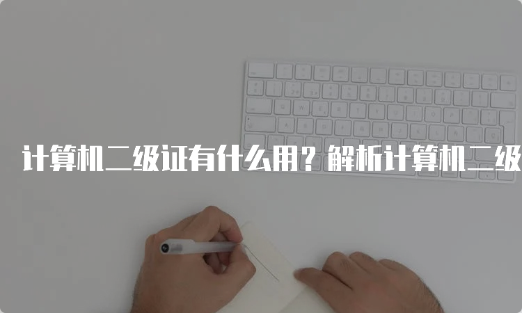 计算机二级证有什么用？解析计算机二级证的作用