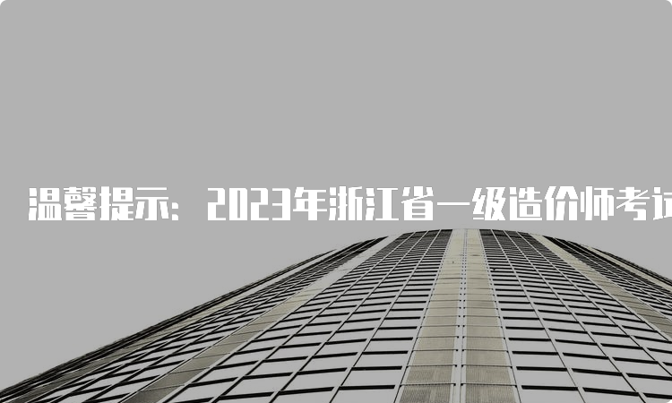 温馨提示：2023年浙江省一级造价师考试准考证将于11月7日开始打印