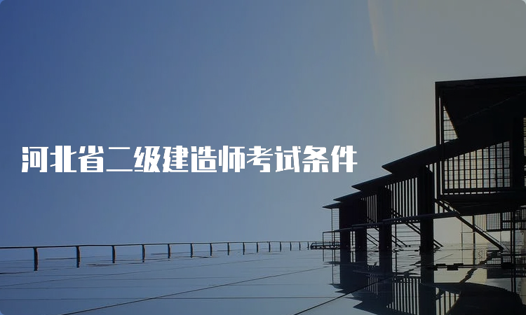 河北省二级建造师考试条件