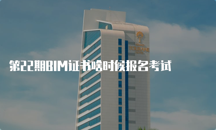 第22期BIM证书啥时候报名考试