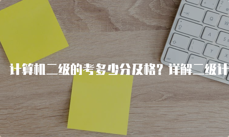 计算机二级的考多少分及格？详解二级计算机考试及格标准