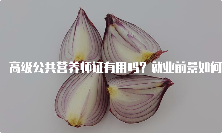 高级公共营养师证有用吗？就业前景如何？