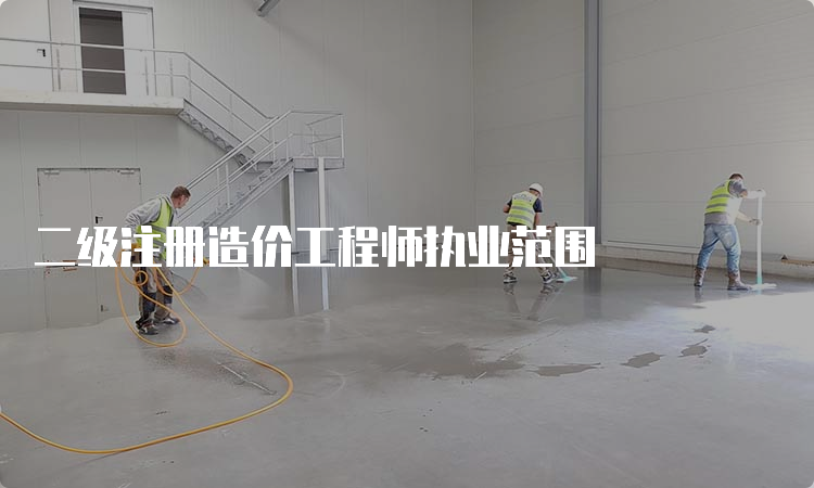 二级注册造价工程师执业范围