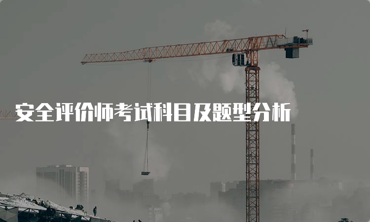 安全评价师考试科目及题型分析